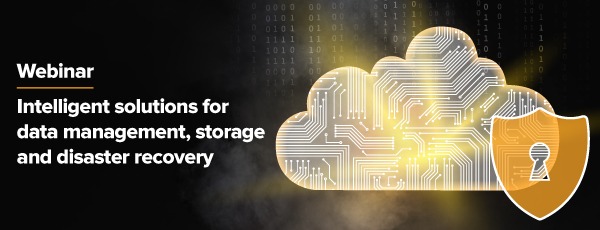 Webinar: Intelligent solutions for data management, storage and disaster recovery